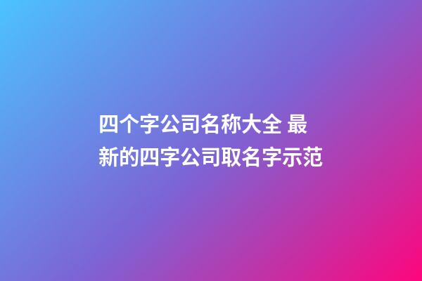 四个字公司名称大全 最新的四字公司取名字示范-第1张-公司起名-玄机派